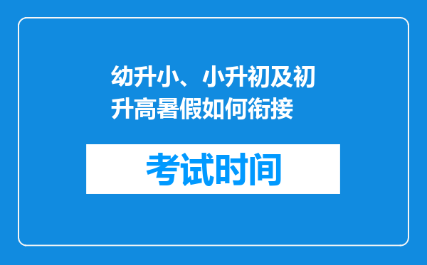 幼升小、小升初及初升高暑假如何衔接