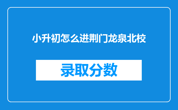 小升初怎么进荆门龙泉北校