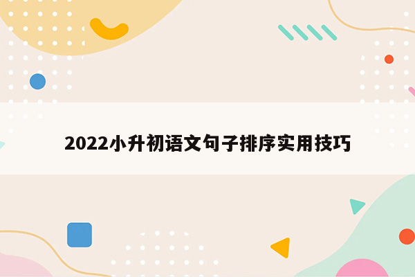 2022小升初语文句子排序实用技巧