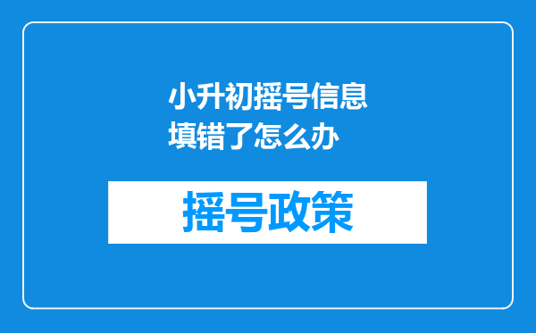 小升初摇号信息填错了怎么办