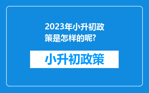 2023年小升初政策是怎样的呢?