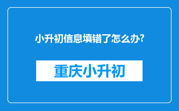 小升初信息填错了怎么办?