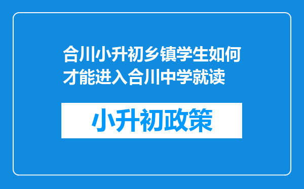 合川小升初乡镇学生如何才能进入合川中学就读