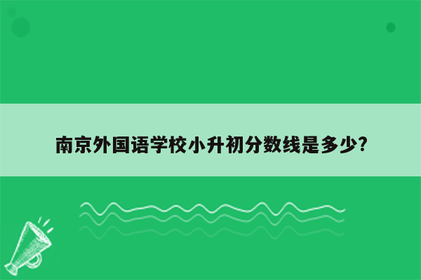 南京外国语学校小升初分数线是多少?