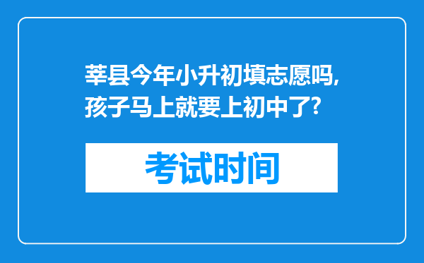 莘县今年小升初填志愿吗,孩子马上就要上初中了?