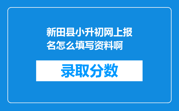 新田县小升初网上报名怎么填写资料啊