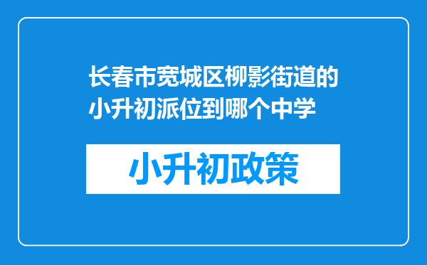 长春市宽城区柳影街道的小升初派位到哪个中学