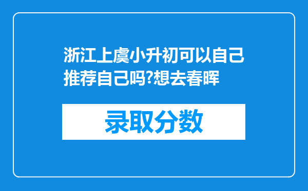 浙江上虞小升初可以自己推荐自己吗?想去春晖