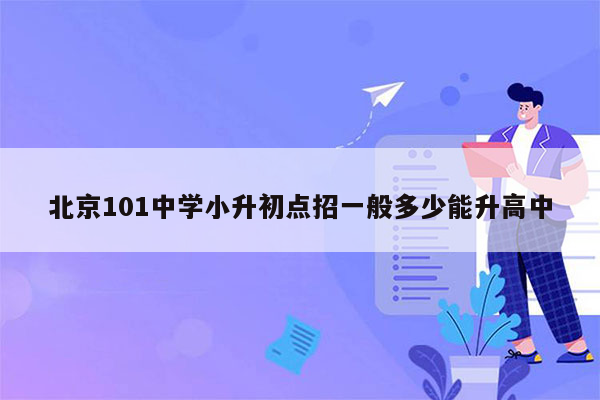 北京101中学小升初点招一般多少能升高中