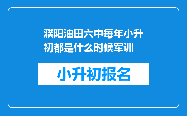 濮阳油田六中每年小升初都是什么时候军训