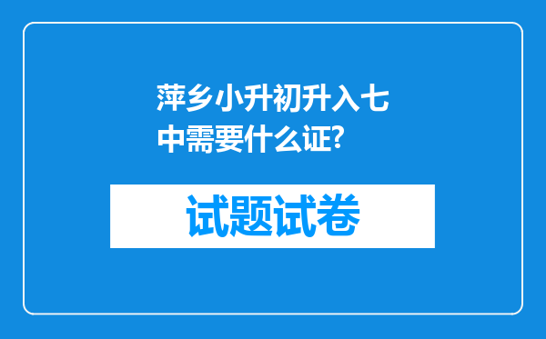 萍乡小升初升入七中需要什么证?