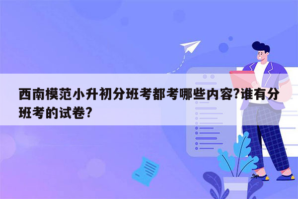 西南模范小升初分班考都考哪些内容?谁有分班考的试卷?