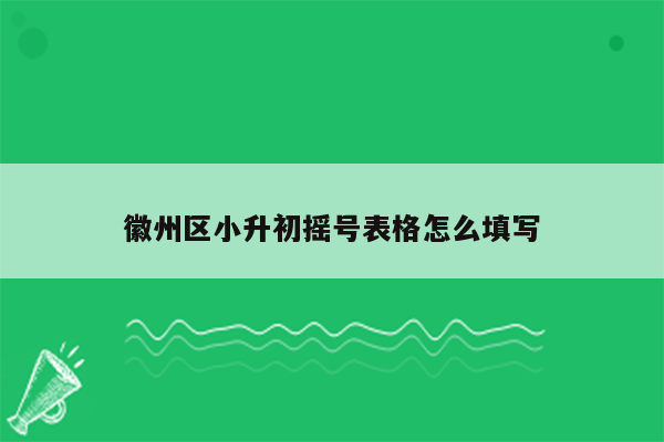 徽州区小升初摇号表格怎么填写