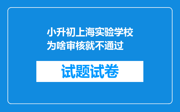 小升初上海实验学校为啥审核就不通过