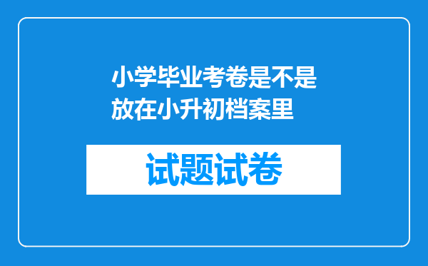 小学毕业考卷是不是放在小升初档案里