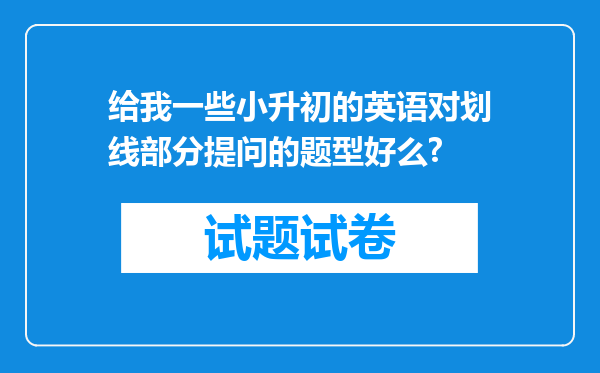 给我一些小升初的英语对划线部分提问的题型好么?