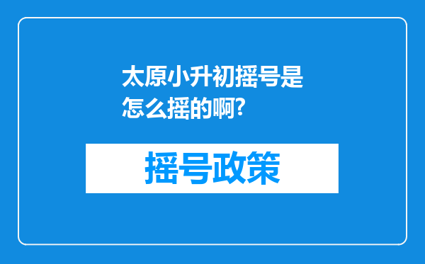 太原小升初摇号是怎么摇的啊?