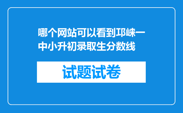 哪个网站可以看到邛崃一中小升初录取生分数线