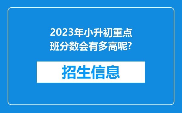 2023年小升初重点班分数会有多高呢?