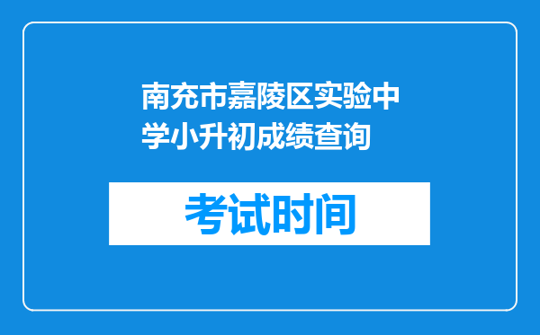 南充市嘉陵区实验中学小升初成绩查询