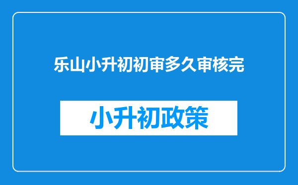 乐山小升初初审多久审核完