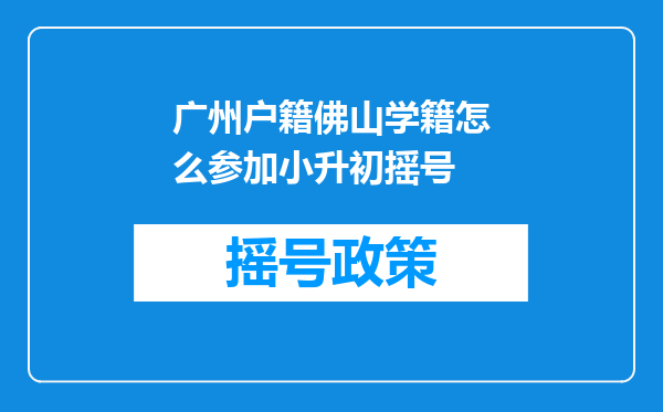 广州户籍佛山学籍怎么参加小升初摇号