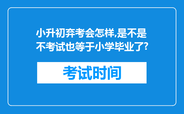 小升初弃考会怎样,是不是不考试也等于小学毕业了?