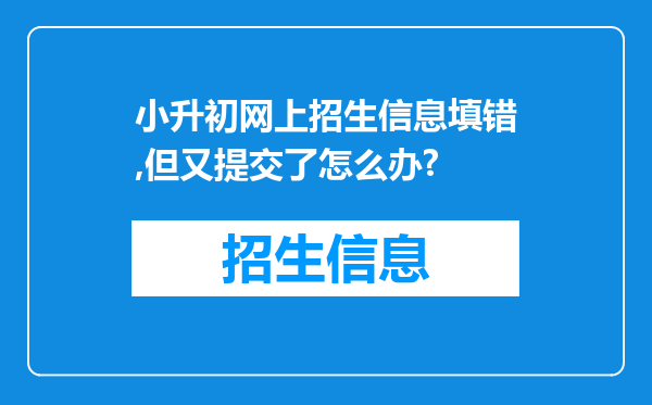 小升初网上招生信息填错,但又提交了怎么办?