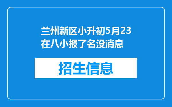 兰州新区小升初5月23在八小报了名没消息