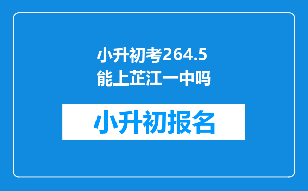 小升初考264.5能上芷江一中吗