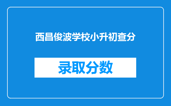 西昌俊波学校小升初查分