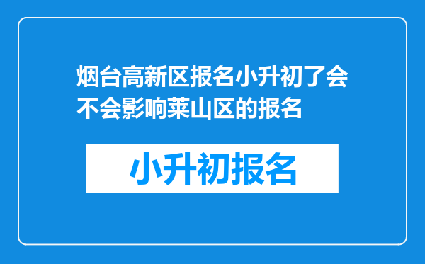 烟台高新区报名小升初了会不会影响莱山区的报名