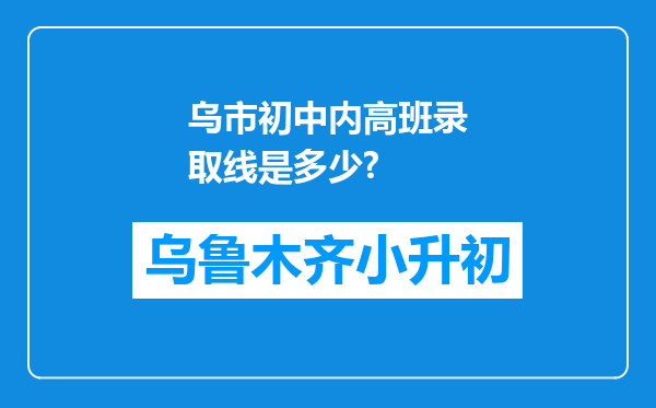 乌市初中内高班录取线是多少?