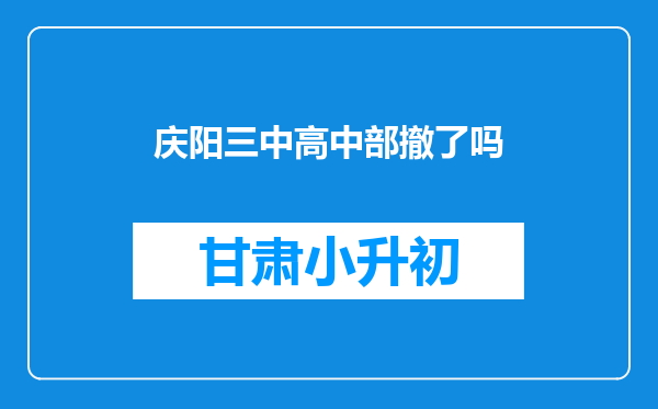 庆阳三中高中部撤了吗