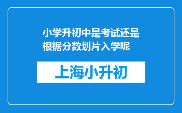 小学升初中是考试还是根据分数划片入学呢