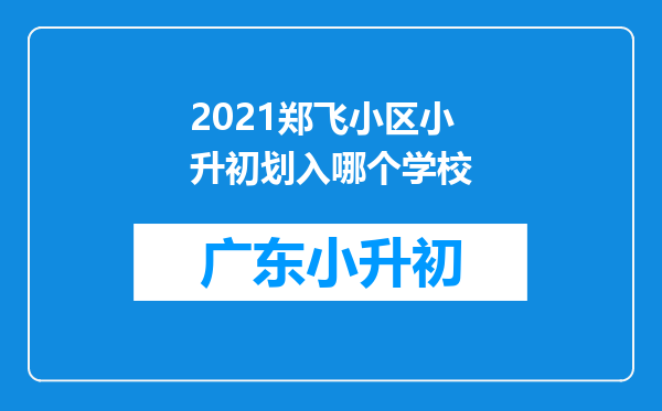 2021郑飞小区小升初划入哪个学校