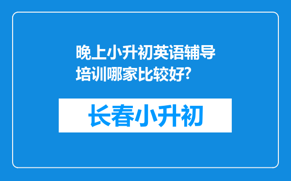 晚上小升初英语辅导培训哪家比较好?