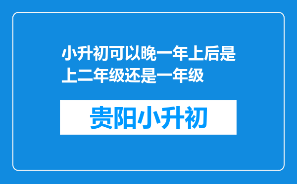 小升初可以晚一年上后是上二年级还是一年级