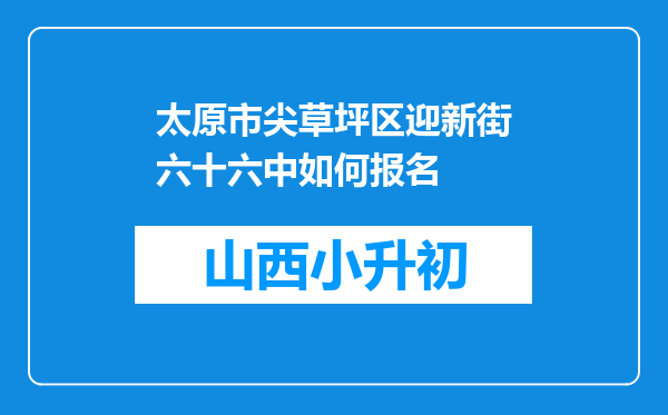 太原市尖草坪区迎新街六十六中如何报名