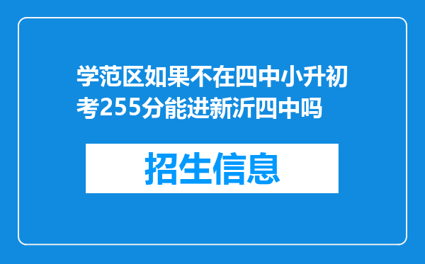 学范区如果不在四中小升初考255分能进新沂四中吗