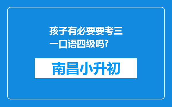 孩子有必要要考三一口语四级吗?