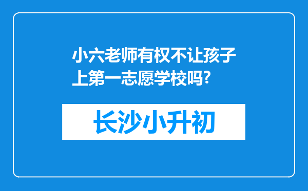 小六老师有权不让孩子上第一志愿学校吗?