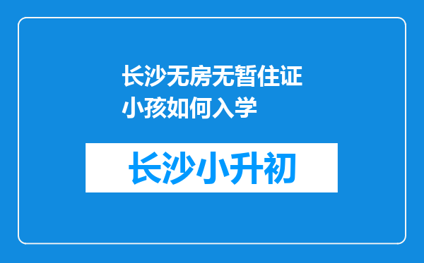 长沙无房无暂住证小孩如何入学