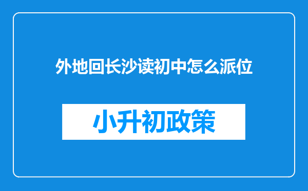 外地回长沙读初中怎么派位