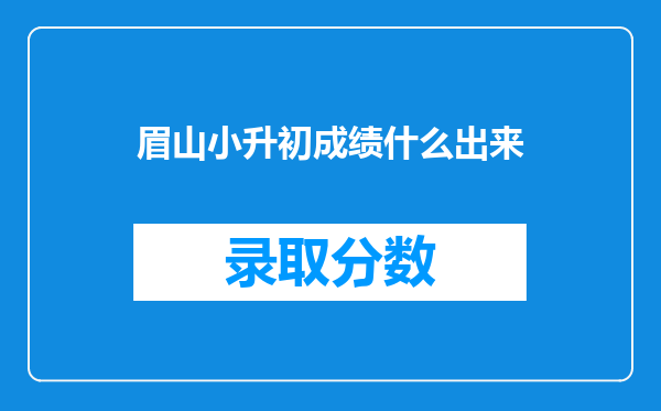 眉山小升初成绩什么出来