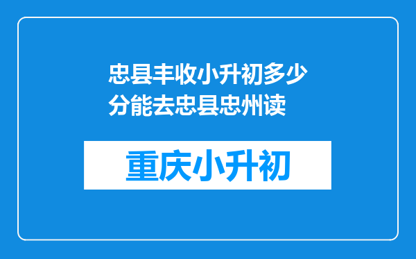 忠县丰收小升初多少分能去忠县忠州读