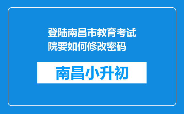 登陆南昌市教育考试院要如何修改密码