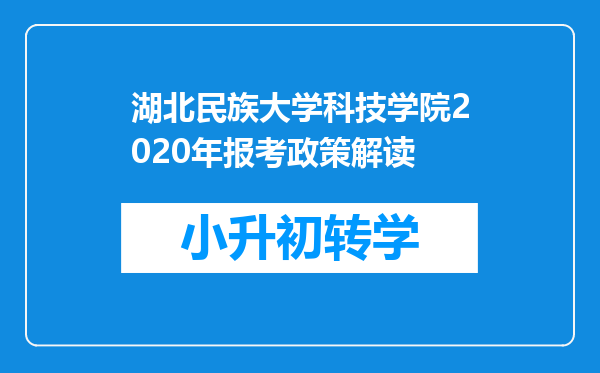 湖北民族大学科技学院2020年报考政策解读