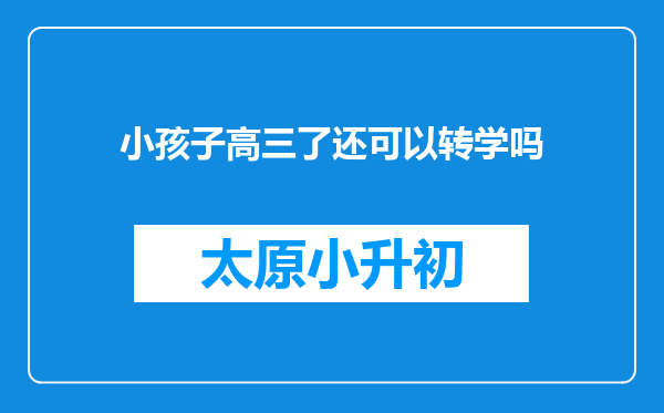 小孩子高三了还可以转学吗