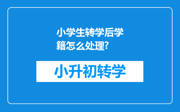 小学生转学后学籍怎么处理?